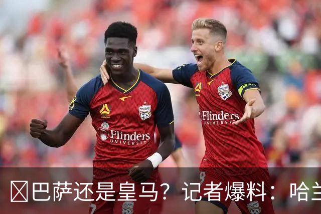 ​巴萨还是皇马？记者爆料：哈兰德迟早会去西班牙踢球