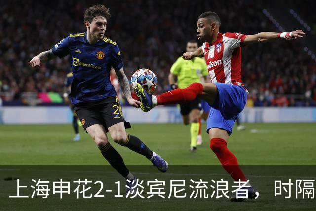 上海申花2-1淡宾尼流浪者，时隔9年，中超球队再度全取亚冠开门红