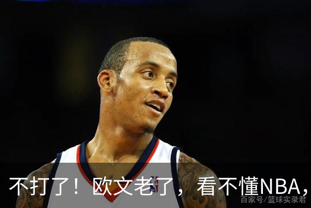 不打了！欧文老了，看不懂NBA，想退役……