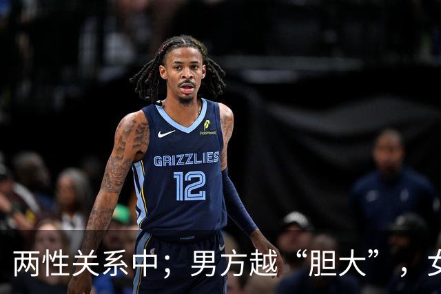 两性关系中；男方越“胆大”，女方越“爱你”