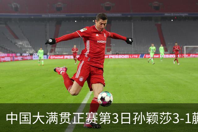 中国大满贯正赛第3日孙颖莎3-1蒯曼 林诗栋进16强