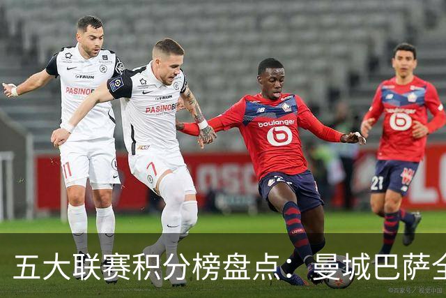 五大联赛积分榜盘点：曼城巴萨全胜领跑，国米多特等保持不败