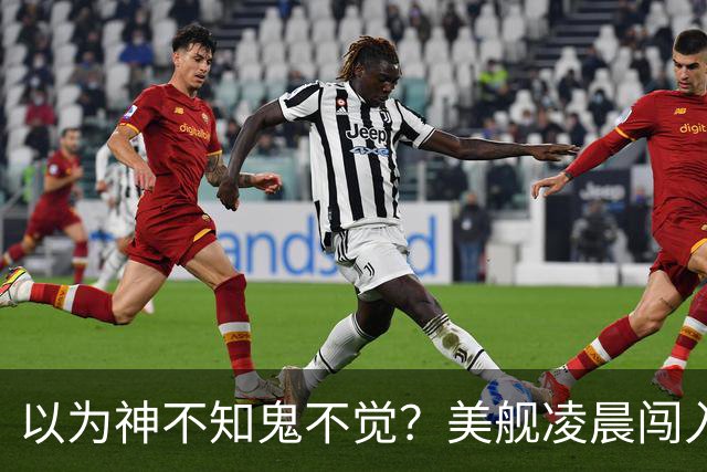 以为神不知鬼不觉？美舰凌晨闯入仙宾礁，没想到早被全程锁定