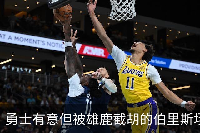 勇士有意但被雄鹿截胡的伯里斯场均7.3分 伦德博格21.8分9.3板