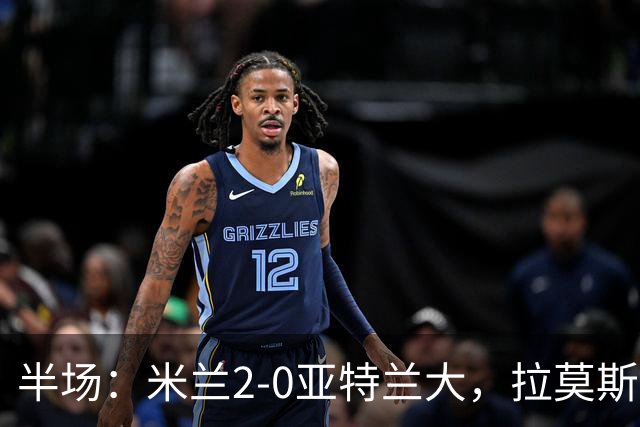半场：米兰2-0亚特兰大，拉莫斯点射，拉比奥建功