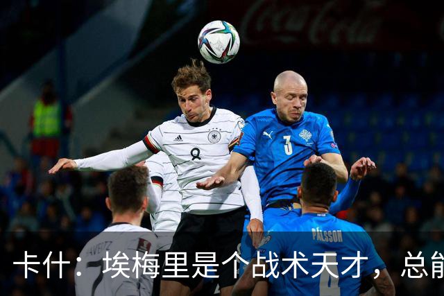 卡什：埃梅里是个战术天才，总能想出新的点子