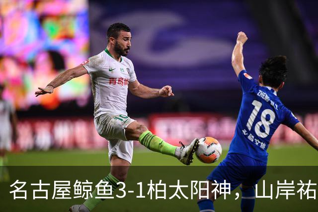 名古屋鲸鱼3-1柏太阳神，山岸祐也破门，木村勇大传射