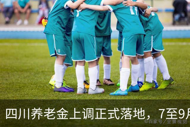 四川养老金上调正式落地，7至9月差额补发，无需本人申请
