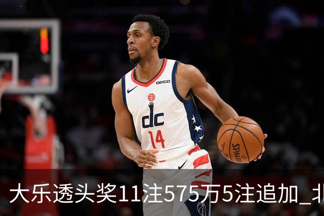 大乐透头奖11注575万5注追加 北京或爆5175万大奖