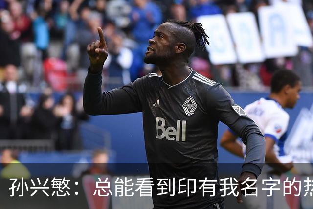 孙兴慜：总能看到印有我名字的热刺球衣，我感到无比自豪