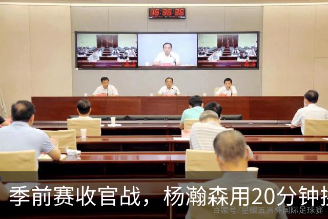 季前赛收官战，杨瀚森用20分钟换来主帅一句“非常满意”