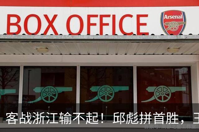 客战浙江输不起！邱彪拼首胜，王岚钦欲正名，班顿再不爆发恐被裁