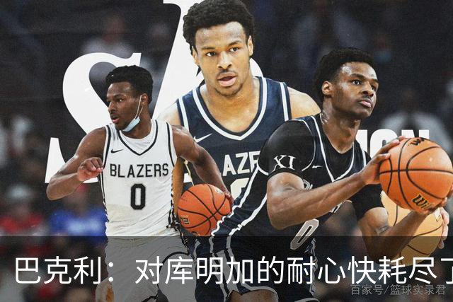 巴克利：对库明加的耐心快耗尽了，再给他半个赛季
