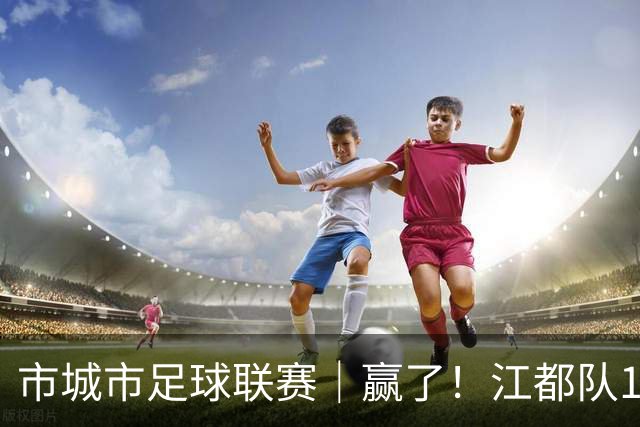 市城市足球联赛｜赢了！江都队1:0夺得开门红！