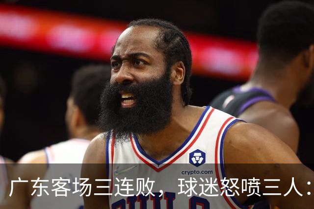 广东客场三连败，球迷怒喷三人：徐杰14分全末节刷的，张皓嘉-19，阿祖布克11分钟0出手，外援到底在等什么？