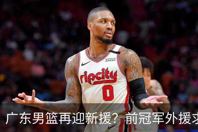 广东男篮再迎新援？前冠军外援求职宏远，渴望与胡明轩联手救队