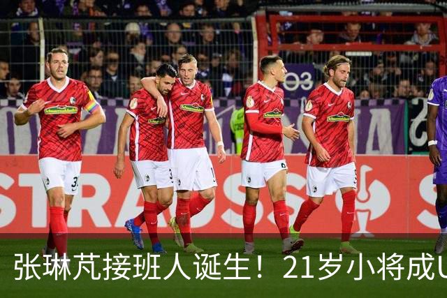 张琳芃接班人诞生！21岁小将成U23国足大腿，邵佳一打造“国产库库雷利亚”