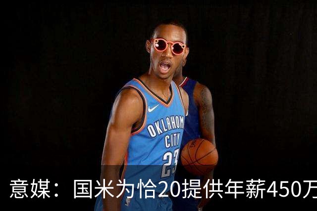 意媒：国米为恰20提供年薪450万欧的2年合同，续约谈判并不容易