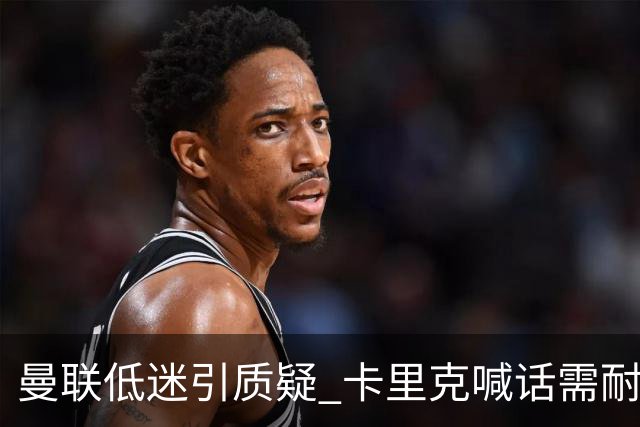 曼联低迷引质疑 卡里克喊话需耐心 欧冠战马竞迎大考