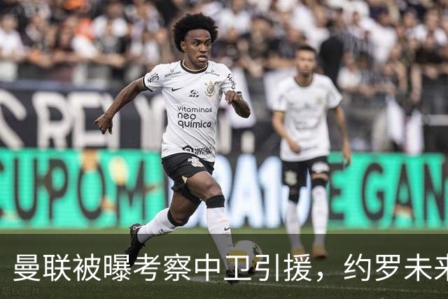 曼联被曝考察中卫引援，约罗未来引发关注