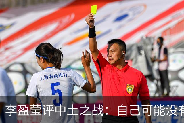 李盈莹评中土之战：自己可能没有下一届奥运会了
