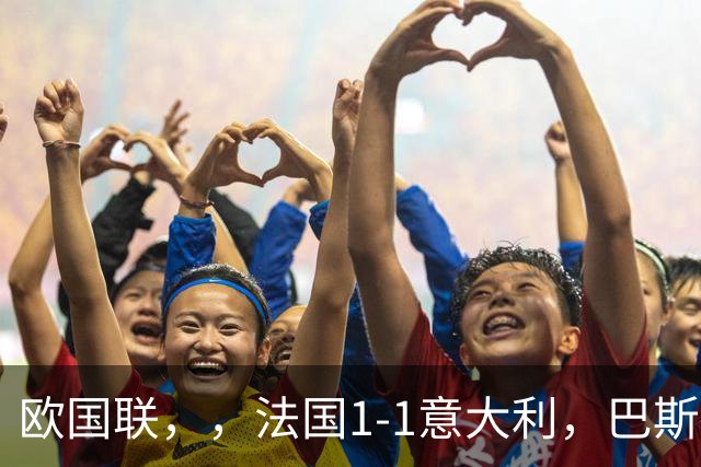 欧国联，，法国1-1意大利，巴斯托尼救赎破门！多纳鲁马多次神扑