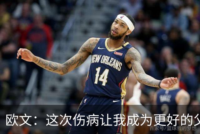 欧文：这次伤病让我成为更好的父亲/儿子/兄弟 最终成为更好的人