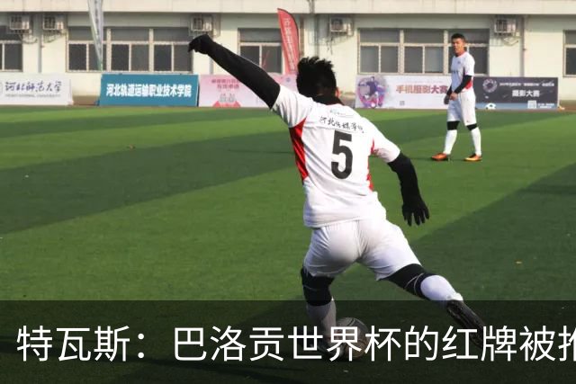 特瓦斯：巴洛贡世界杯的红牌被推翻是足球史上最严重的事件