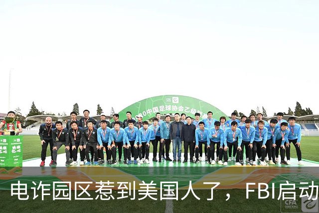 电诈园区惹到美国人了，FBI启动“断电行动”，反诈战场正在扩大
