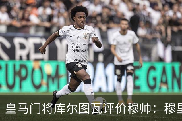 皇马门将库尔图瓦评价穆帅：穆里尼奥依旧是切尔西的那个穆里尼奥，公开场合更沉稳，对内依旧高标准；皇马今年会迎来变革！