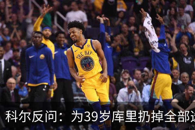 科尔反问：为39岁库里扔掉全部选秀权？绝不可能