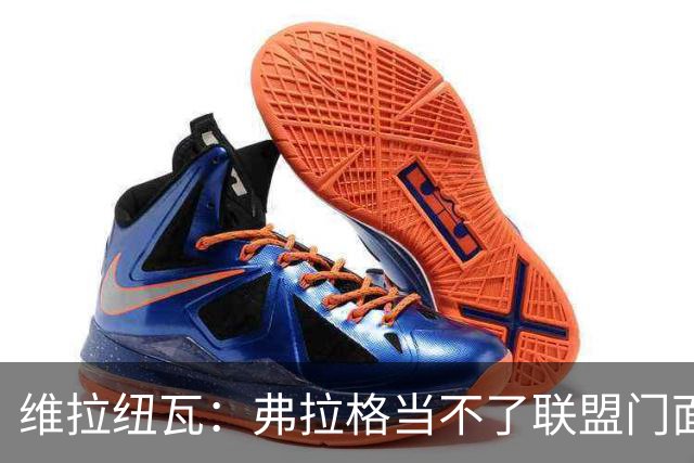 维拉纽瓦：弗拉格当不了联盟门面 NBA是属于黑人的联盟
