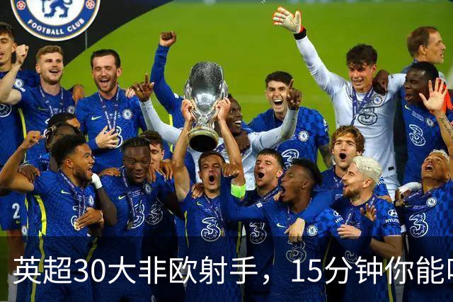 英超30大非欧射手，15分钟你能叫出几个名字？