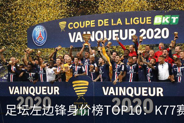 足坛左边锋身价榜TOP10：K77赛季报销，利物浦占3席