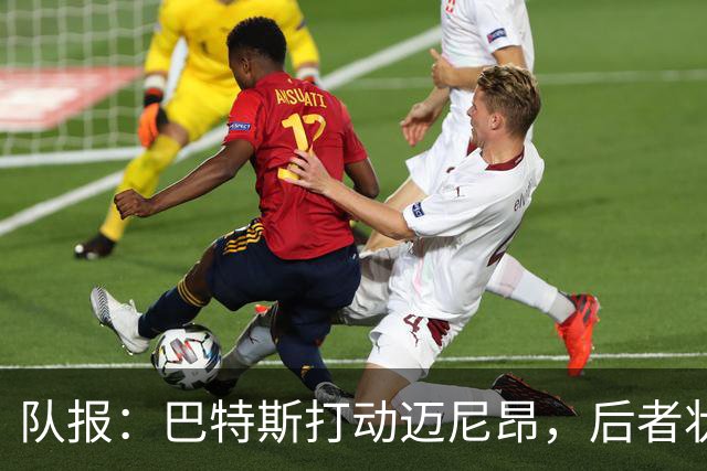 队报：巴特斯打动迈尼昂，后者状态放松