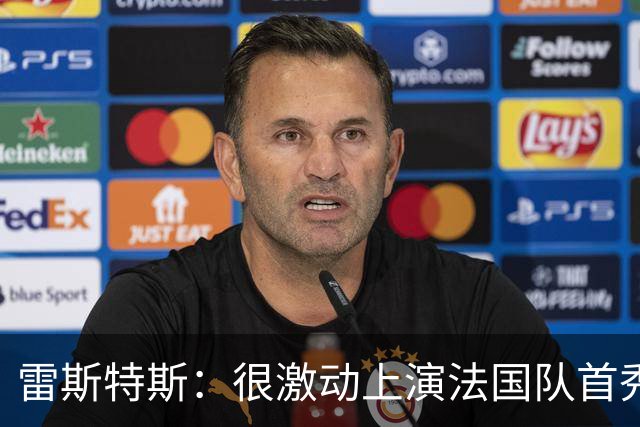 雷斯特斯：很激动上演法国队首秀，迈尼昂赛前给了我建议