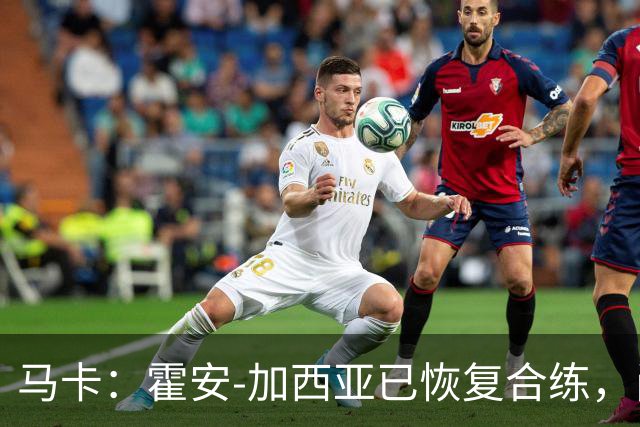 马卡：霍安-加西亚已恢复合练，尚不确定能否出战赫塔费