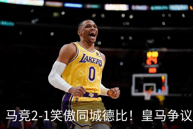 马竞2-1笑傲同城德比！皇马争议辱华后卫红点！穆帅赛后不满判罚