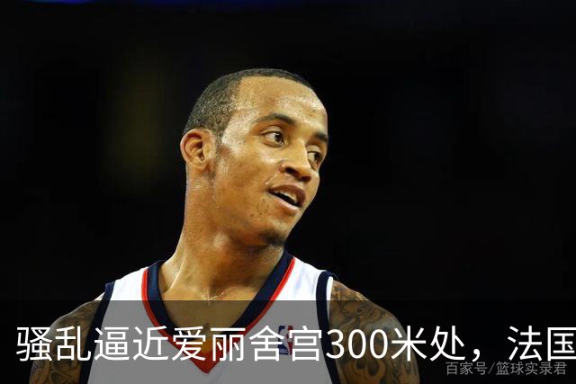 骚乱逼近爱丽舍宫300米处，法国政府陷入两难