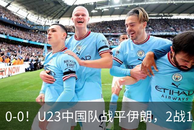 0-0！U23中国队战平伊朗，2战1胜1平不败，末轮战阿联酋不败出线
