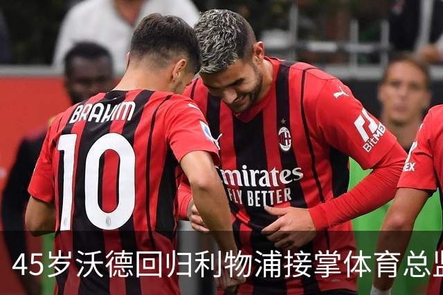 45岁沃德回归利物浦接掌体育总监，休斯离任进入倒计时