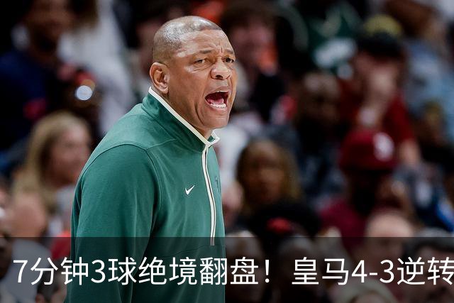 7分钟3球绝境翻盘！皇马4‑3逆转罗马，三次角球轰碎对手两球优势