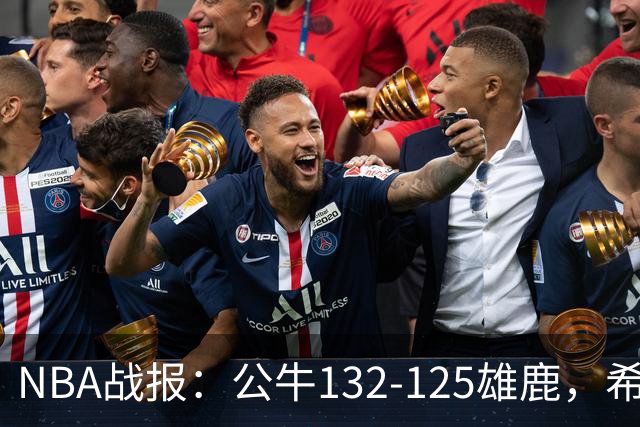 NBA战报：公牛132-125雄鹿，希罗空砍34分